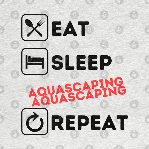 Funny eat sleep aquascaping repeat by Qurax